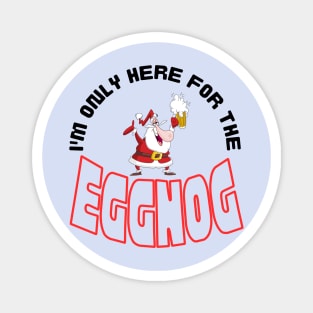 I'm Only Here for the Eggnog, Christmas saying. Magnet